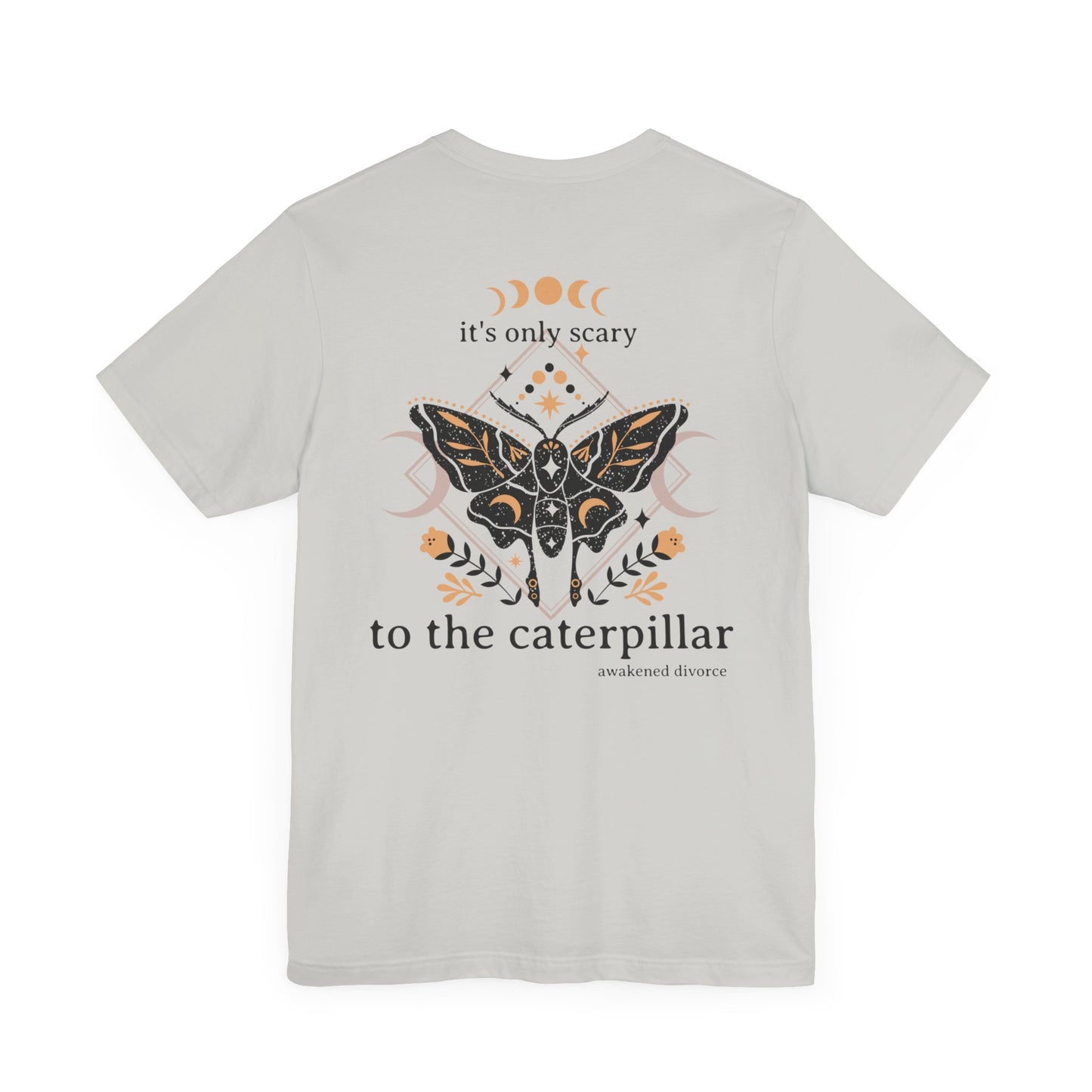 It's Only Scary To The Caterpillar Short Sleeve T-Shirt